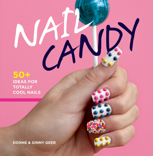 Nail Candy (50+ Ideas for Totally Cool Nails) by Donne and Ginny Geer, 9781616284923
