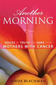 Another Morning (Voices of Truth and Hope from Mothers with Cancer) by Linda Blachman, 9781580051781