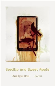 Seedlip and Sweet Apple (Poems) by Arra Lynn Ross, 9781571314345