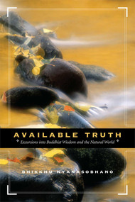 Available Truth (Excursions into Buddhist Wisdom and the Natural World) by Nyanasobhano, 9780861715190