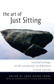The Art of Just Sitting (Essential Writings on the Zen Practice of Shikantaza) by John Daido Loori, Taigen Dan Leighton, 9780861713943