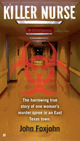 Killer Nurse (The Harrowing True Story of One Woman's Murder Spree in an East Texas Town) by John Foxjohn, 9780425263655