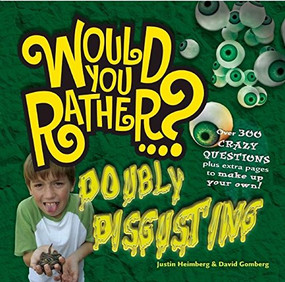 Would You Rather: Doubly Disgusting (Over 300 All New Crazy Questions Plus Extra Pages to Make Up Your Own!) by Justin Heimberg, David Gomberg, 9781934734001