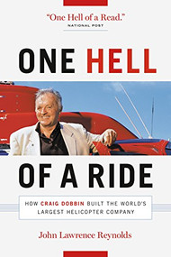 One Hell of a Ride (How Craig Dobbin Built the World's Largest Helicopter Company) by John Lawrence Reynolds, 9781553654919