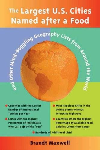 The Largest U.S. Cities Named After a Food (And Other Mind-Boggling Geography Lists from Around the World) by Brandt Maxwell, 9781891661471
