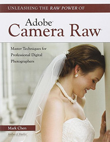 Unleashing the Raw Power of Adobe Camera Raw by Mark Chen, 9781608952380