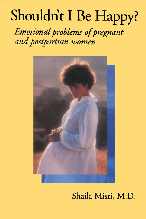 Shouldn't I Be Happy (Emotional Problems of Pregnant and Postpartum Women) by Shaila Misri, 9780743237604
