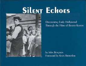Silent Echoes (Discovering Early Hollywood Through the Films of Buster Keaton) by John Bengtson, John Bengtson, 9781891661068