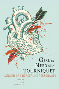 Girl in Need of a Tourniquet (Memoir of a Borderline Personality) by Merri Lisa Johnson, 9781580053051