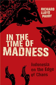 In the Time of Madness (Indonesia on the Edge of Chaos) by Richard Lloyd Parry, 9780802142931