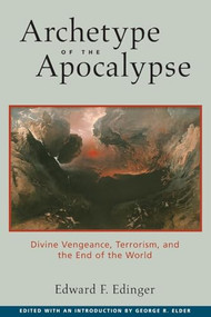Archetype of the Apocalypse (Divine Vengeance, Terrorism, and the End of the World) by Edward F. Edinger, George R. Elder, 9780812695168