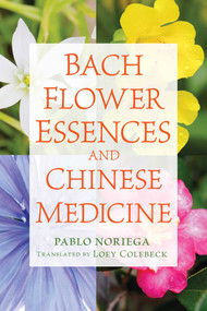 Bach Flower Essences and Chinese Medicine by Pablo Noriega, Loey Colebeck, 9781620555712