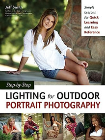 Step-by-Step Lighting for Outdoor Portrait Photography (Simple Lessons for Quick Learning and Easy Reference) by Jeff Smith, 9781608957033