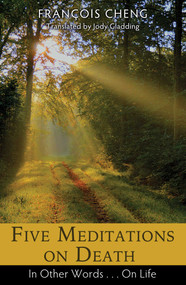 Five Meditations on Death (In Other Words . . . On Life) by François Cheng, Jody Gladding, 9781620554944