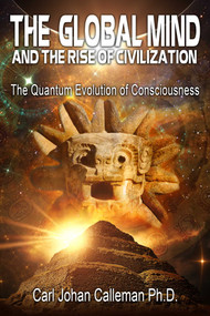 The Global Mind and the Rise of Civilization (The Quantum Evolution of Consciousness) by Carl Johan Calleman, 9781591432418