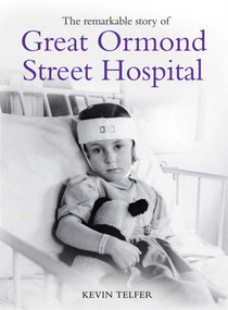 The Remarkable Story of Great Ormond St Hospital by Kevin Telfer, 9781847371133