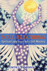 Soul Breathing (Spiritual Light and the Art of Self-Mastery) by Carrie L'Esperance, 9781591432494