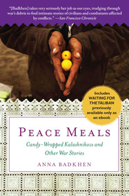 Peace Meals (Candy-Wrapped Kalashnikovs and Other War Stories (INCLUDES WAITING FOR THE TALIBAN, PREVIOUSLY AVAILABLE ONLY AS AN EBOOK)) by Anna Badkhen, 9781439166505