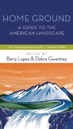 Home Ground (A Guide to the American Landscape) by Barry Lopez, Debra Gwartney, 9781595341754