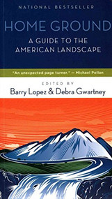Home Ground (A Guide to the American Landscape) by Barry Lopez, Debra Gwartney, 9781595341754