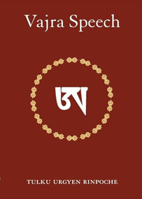 Vajra Speech (A Commentary on The Quintessence of Spiritual Practice, The Direct Instructions of the Great Compassionate One) by Tulku Urgyen Rinpoche, Erik Pema Kunsang, Marcia Binder Schmidt, Michael Tweed, 9789627341444