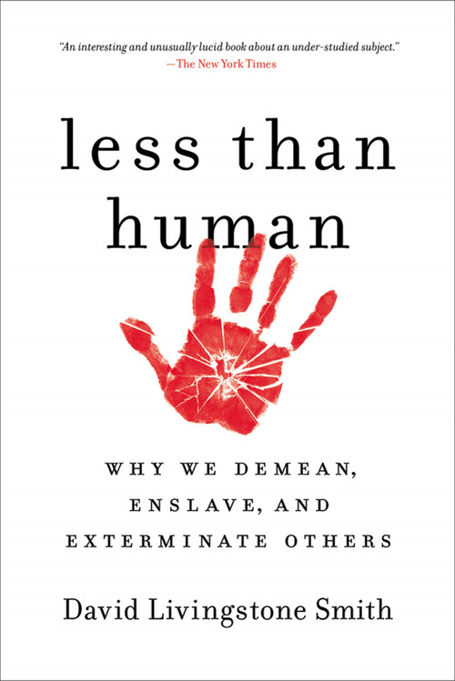 Less Than Human (Why We Demean, Enslave, and Exterminate Others) by David Livingstone Smith, 9781250003836