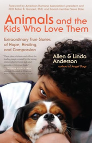 Animals and the Kids Who Love Them (Extraordinary True Stories of Hope, Healing, and Compassion) by Allen Anderson, Linda Anderson, Robin Ganzert, Steve Dale, 9781577319597