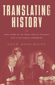 Translating History (30 Years on the Front Lines of Diplomacy with a Top Russian Interpreter) by Igor Korchilov, 9780684870410