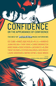 Confidence, or the Appearance of Confidence (The Best of the Believer Music Interviews) by Vendela Vida, Ross Simonini, 9781938073830