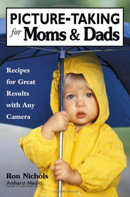 Picture-Taking for Moms & Dads (Recipes for Great Results with Any Camera) by Ron Nichols, 9781584280514
