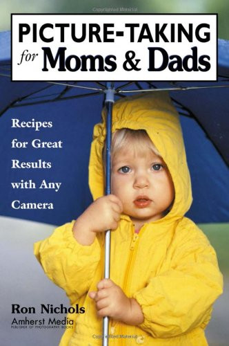 Picture-Taking for Moms & Dads (Recipes for Great Results with Any Camera) by Ron Nichols, 9781584280514