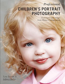 Professional Children's Portrait Photography (Techniques and Images from Master Photographers) by Lou Jacobs, 9781584282051