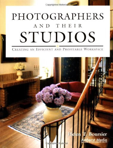 Photographers and Their Studios (Creating an Efficient and Profitable Workspace) by Helen T Boursier, 9781584280477