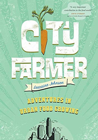 City Farmer (Adventures in Urban Food Growing) by Lorraine Johnson, 9781553655190