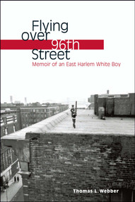 Flying over 96th Street (Memoir of an East Harlem White Boy) by Thomas L. Webber, 9781416569657