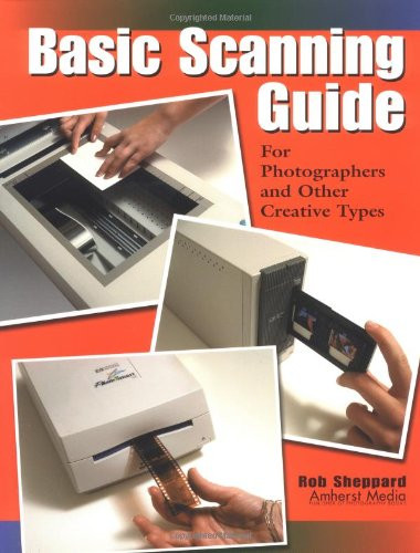 Basic Scanning Guide (For Photographers and Other Creative Types) by Rob Sheppard, 9781584280392