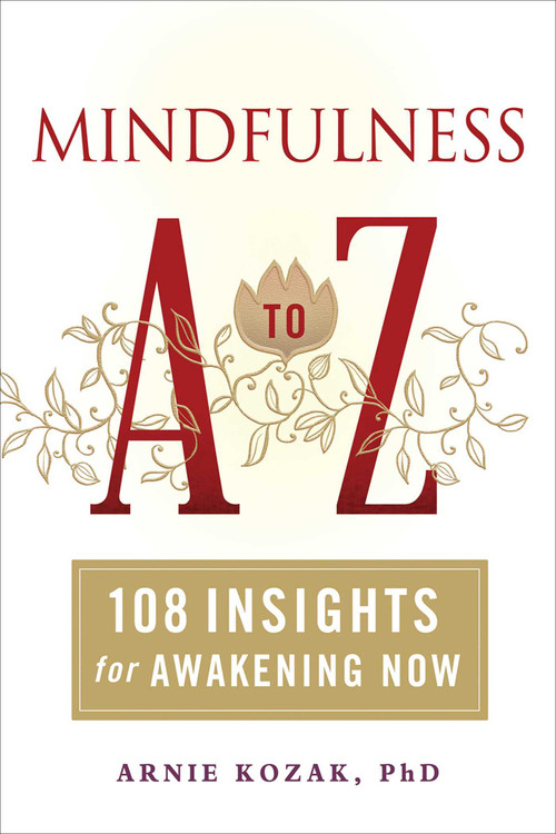 Mindfulness A to Z (108 Insights for Awakening Now) by Arnie Kozak, 9781614290575