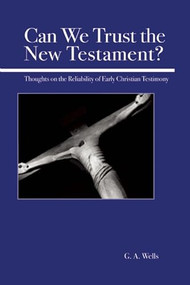 Can We Trust the New Testament? (Thoughts on the Reliability of Early Christian Testimony) by George Albert Wells, 9780812695670