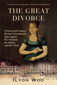 The Great Divorce (A Nineteenth-Century Mother's Extraordinary Fight against Her Husband, the Shakers, and Her Times) by Ilyon Woo, 9780802145376