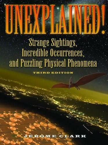 Unexplained! (Strange Sightings, Incredible Occurrences, and Puzzling Physical Phenomena) by Jerome Clark, 9781578593446