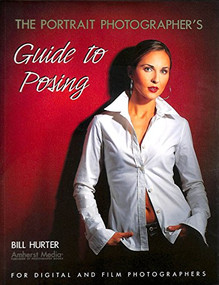 The Portrait Photographer's Guide to Posing by Bill Hurter, 9781584281269