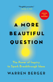 A More Beautiful Question (The Power of Inquiry to Spark Breakthrough Ideas) by Warren Berger, 9781620401453