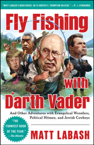 Fly Fishing with Darth Vader (And Other Adventures with Evangelical Wrestlers, Political Hitmen, and Jewish Cowboys) by Matt Labash, 9781439159989