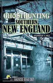 Ghosthunting Southern New England by Andrew Lake, 9781578604876