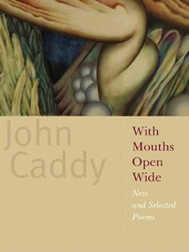 With Mouths Open Wide (New and Selected Poems) by John Caddy, 9781571314277