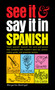 See It and Say It in Spanish (A Beginner's Guide to Learning Spanish the Word-and-Picture Way) by Margarita Madrigal, 9780451168375