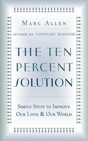 The Ten Percent Solution (Simple Steps to Improve Our Lives and Our World) by Marc Allen, 9781577312130