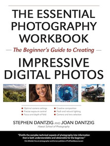 The Essential Photography Workbook (The Beginner's Guide to Creating Impressive Digital Photos) by Stephen Dantzig, Joan Dantzig, 9781608958634