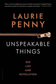 Unspeakable Things (Sex, Lies and Revolution) by Laurie Penny, 9781620406892