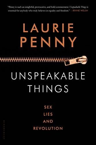Unspeakable Things (Sex, Lies and Revolution) by Laurie Penny, 9781620406892